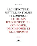 Architecture : mettre en forme et composer Volume 3: Le dessin d'architecture : composer, décomposer, recomposer